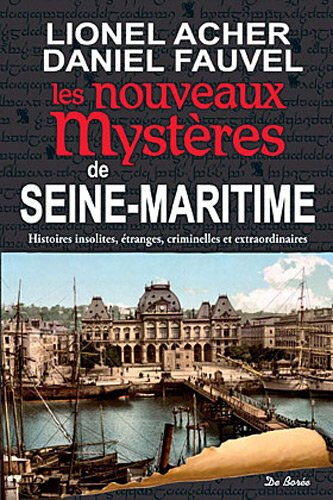 Les nouveaux mystères de Seine-Maritime Lionel Acher, Daniel Fauvel Ed. De Borée