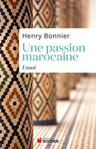 Une passion marocaine : essai Henry Bonnier Rocher