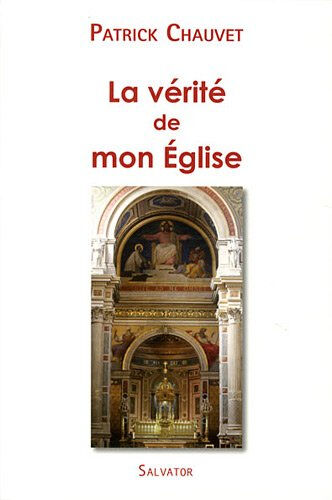 La vérité de mon Eglise Patrick Chauvet Salvator