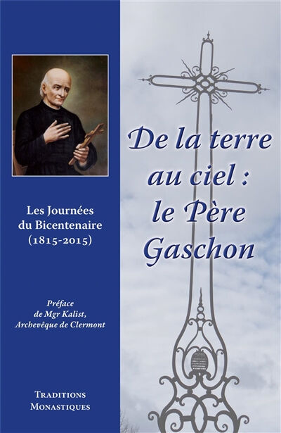 De la Terre au ciel : le père Gaschon : les Journées du bicentenaire (1815-2015)  père de lombez Traditions monastiques
