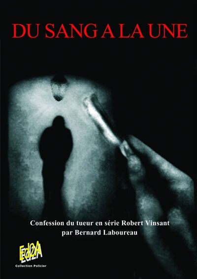 Du sang à la une : confession du tueur en série Robert Vinsant Bernard Laboureau Ed2A