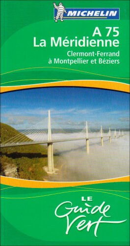A75, la Méridienne : Clermont-Ferrand à Montpellier et Béziers Manufacture française des pneumatiques Michelin Michelin Editions
