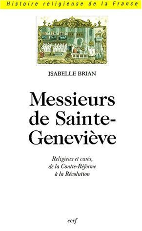 Messieurs de Sainte-Geneviève : religieux et curés de la Contre-Réforme à la Révolution Isabelle Brian Cerf