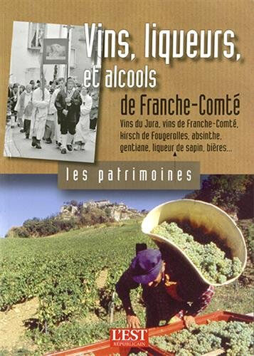 Vins, liqueurs et alcools de Franche-Comté: Vins du Jura, vins de Franche-Comté, kirsch de Fougeroll  jean-claude barbeaux L'Est Républicain