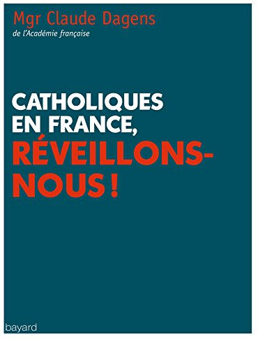 Catholiques en France, réveillons-nous ! Claude Dagens Bayard