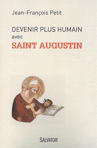 Devenir plus humain avec saint Augustin Jean-François Petit Salvator