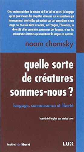 Quelle sorte de créatures sommes-nous? : langage, connaissance et liberté Noam Chomsky, Nicolas Calvé LUX