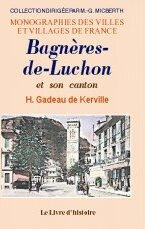 Bagnères-de-Luchon et son canton  de kerville henri gadeau LIVRE HISTOIRE