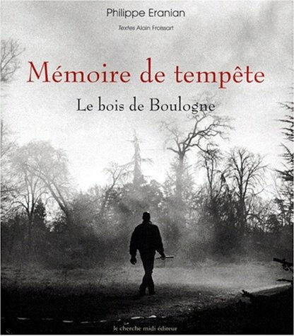 Mémoire de tempête : le Bois de Boulogne Philippe Eranian, Alain Froissard Cherche Midi