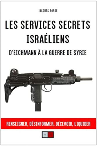 Les services secrets israéliens : d'Eichmann à la guerre de Syrie : renseigner, désinformer, liquide Jacques Borde VA Editions