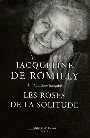 Les roses de la solitude Jacqueline de Romilly Ed. de Fallois