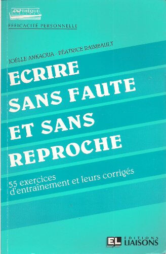 Ecrire sans faute et sans reproche : 55 exercices d'entraînement et leurs corrigés Joëlle Ankaoua, Béatrice Raimbault Liaisons