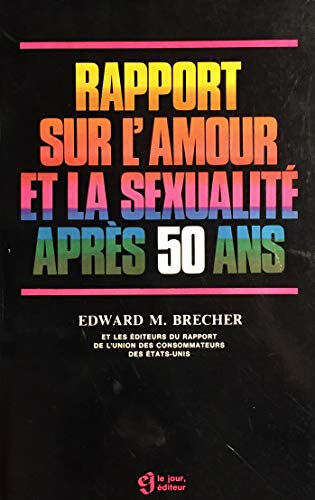 Rapport sur l'amour et la sexualité après 50 ans Edward M. Brecher, Michel Saint-Germain, Élise de Bellefeuille LE JOUR