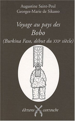 Voyage au pays des Bobo (Burkina Faso, début du XXIe siècle) : les bègues adorateurs du Dwo ou Les s Augustine Saint-Peul, Georges-Marie de Sikasso Cartouche