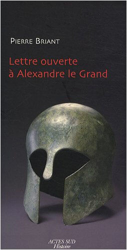 Lettre ouverte à Alexandre le Grand Pierre Briant Actes Sud