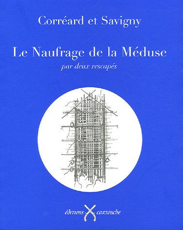 Le naufrage de la Méduse : par deux rescapés Alexandre Corréard, Jean-Baptiste-Henri Savigny Cartouche