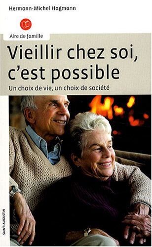 Vieillir chez soi, c'est possible : un choix de vie, un choix de société Hermann-Michel Hagmann Saint-Augustin