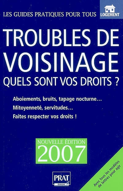 Troubles de voisinage : quels sont vos droits ? : aboiements, bruits, tapages nocturnes, mitoyenneté Monique Ciprut Prat