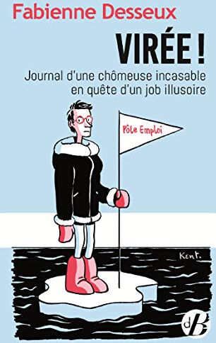 Virée ! : journal d'une chômeuse incasable en quête d'un job illusoire Fabienne Desseux Ed. De Borée