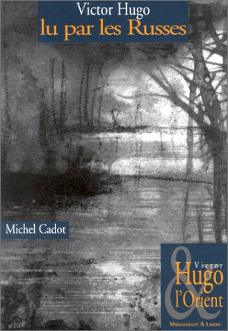 Victor Hugo et l'Orient. Vol. 9. Victor Hugo lu par les Russes Michel Cadot Maisonneuve et Larose