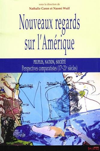 Nouveaux regards sur l'Amérique : peuples, nation, société : perspectives comparatistes (17e-21e siè  n. wulf, n. caron Syllepse