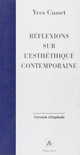 Réflexions sur l'esthétique contemporaine Yves Cusset Pleins Feux