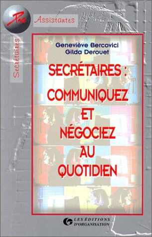 Secrétaires : communiquez et négociez au quotidien Geneviève Bercovici, Gilda Derouet Ed. d'Organisation