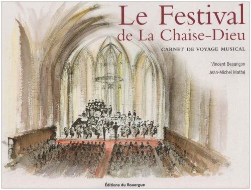 Le Festival de la Chaise-Dieu : carnet de voyage musical Vincent Besançon, Jean-Michel Mathé Rouergue