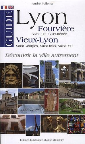 Lyon : Fourvière (Saint-Just, Saint-Irénée), Vieux-Lyon (Saint-Georges, Saint-Jean, Saint-Paul) : gu André Pelletier Ed. lyonnaises d'art et d'histoire