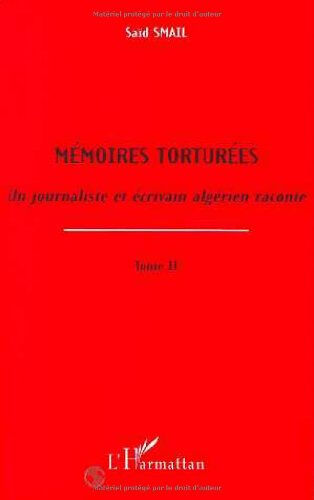 Mémoires torturées : un journaliste et écrivain algérien raconte. Vol. 2 Saïd Smaïl L'Harmattan