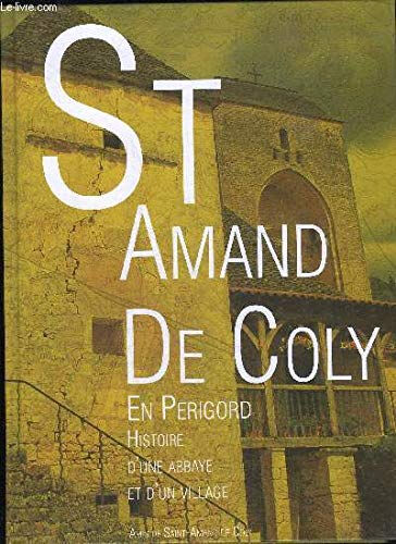 SAINT AMAND DE COLY EN PERIGORD - HISTOIRE D'UNE ABBAYE ET D'UN VILLAGE - PERIGORD NOIR.  blanc p.m. / cretin b. / garabiol r. / gentil m. AMIS DE SAINT AMAND DE COLY