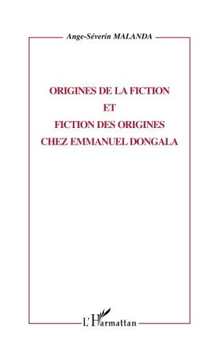 Origines de la fiction et fiction des origines chez Emmanuel Dongala Ange-Séverin Malanda L'Harmattan