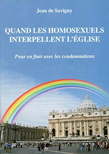 Quand les homosexuels interpellent l'Eglise: Pour en finir avec les condamnations  jean de savigny A Vrai Lire