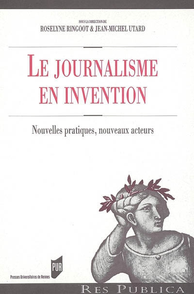 Le journalisme en invention : nouvelles pratiques, nouveaux acteurs  ringoot, roselyne ringoot, jean-michel utard Presses universitaires de Rennes
