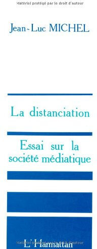 La Distanciation : essai sur la société médiatique Jean-Luc Michel L'Harmattan