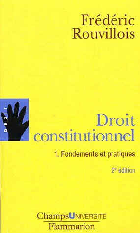 Droit constitutionnel. Vol. 1. Fondements et pratiques Frédéric Rouvillois Flammarion