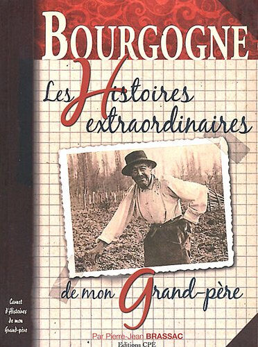 Bourgogne : les histoires extraordinaires de mon grand-père Brassac Pierre-Jean Ed. CPE