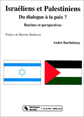 Israéliens et Palestiniens : du dialogue à la paix : racines et perspectives ? André Barthélemy Chronique sociale