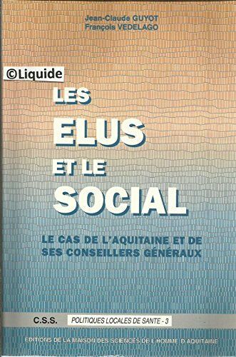 Les Elus et le social : le cas de l'Aquitaine et de ses conseillers généraux Jean-Claude Guyot, François Vedelago Maison des sciences de l'homme d'Aquitaine