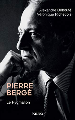 Pierre Bergé : le pygmalion Alexandre Debouté, Véronique Richebois Kero
