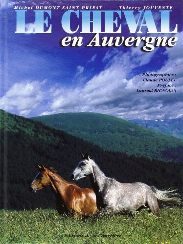 Le cheval en Auvergne Michel Dumont Saint Priest, Thierry Jouvente, Claude Poulet Ed. de la Courrière