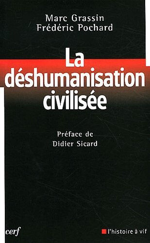 La déshumanisation civilisée : les limites de l'éthique libérale contemporaine Marc Grassin, Frédéric Pochard Cerf