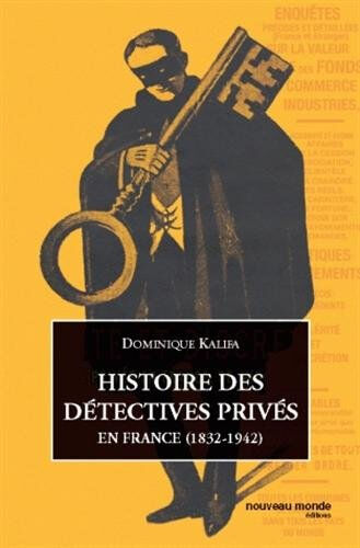 Histoire des détectives privés en France (1832-1942) Dominique Kalifa Nouveau Monde éditions