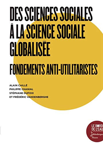 Des sciences sociales à la science sociale : fondements anti-utilitaristes  caille, chanial le Bord de l'eau