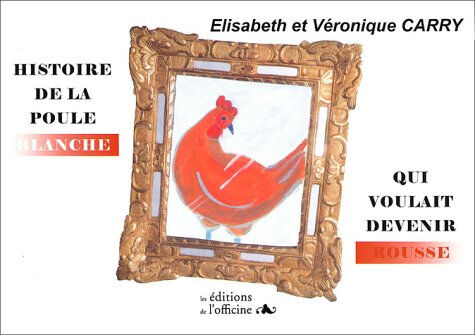 Histoire de la poule blanche qui voulait devenir rousse Véronique Carry, Élisabeth Carry Les éditions de l'Officine