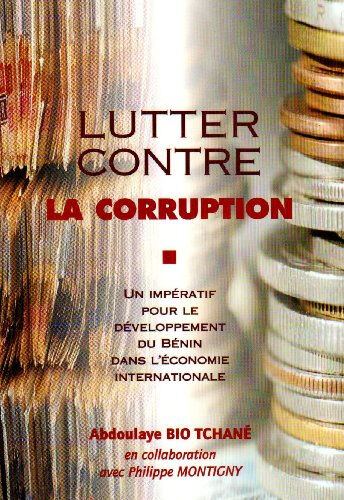 Lutter contre la corruption : un impératif pour le développement du Bénin dans l'économie internatio Abdoulaye Bio Tchané L'Harmattan