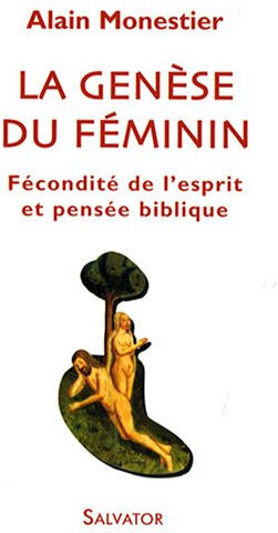 La genèse du féminin : fécondité de l'esprit et pensée biblique Alain Monestier Salvator