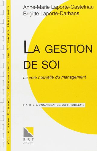 La Gestion de soi : la voie nouvelle du self-management Anne-Marie Laporte-Castelnau, Brigitte Laporte-Darbans ESF éditeur