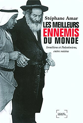 Les meilleurs ennemis du monde : Israéliens et Palestiniens, entre voisins Stéphane Amar Denoël