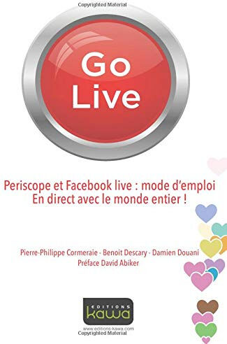 Go live : Periscope et Facebook live, mode d'emploi : en direct avec le monde entier ! Pierre-Philippe Cormeraie, Benoît Descary, Damien Douani Kawa